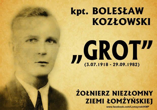 Bolesław Kozłowski ps. „Grot”, (ur 3 lipca 1918 r. we wsi Siemień, gm. Kupiski, pow. Łomża  - zm. 29 września 1982 r.)  
Pod koniec 1941 lub na początku 1942 r. został wprowadzony do konspiracji przez swojego brata. Początkowo w szeregach ZWZ pełnił funkcję dowódcy plutonu w kompanii Józefa Rydzewskiego „Bora”, następnie wraz z bratem i częścią żołnierzy ZWZ przeszedł do NOW, a we wrześniu 1943 r. przeszedł wraz z częścią żołnierzy NOW do NSZ. Najpierw pełnił funkcję zastępcy komendanta Powiatu NSZ XIII/9 Łomża, a po śmierci swojego brata Antoniego przejął dowództwo nad Powiatem. Po „wyzwoleniu”  wprowadził podległy sobie Powiat NSZ w struktury NZW. 22 IX 1945 r. został mianowany na stanowisko zastępcy komendanta Okręgu NZW Białystok. 21 IV 1947 r. ujawnił się w Wąsoszu, w PUBP Grajewo. Zamieszkał w Łomży. Aresztowany w październiku 1950 r. wyrokiem WSR Białystok został skazany na 6 lat więzienia. Opuścił więzienie 25 II 1955 r. Mieszkał w Łomży. Zmarł 29 IX 1982 r.